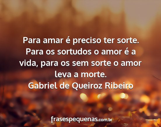 Gabriel de Queiroz Ribeiro - Para amar é preciso ter sorte. Para os sortudos...