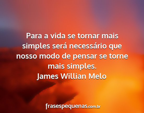 James Willian Melo - Para a vida se tornar mais simples será...