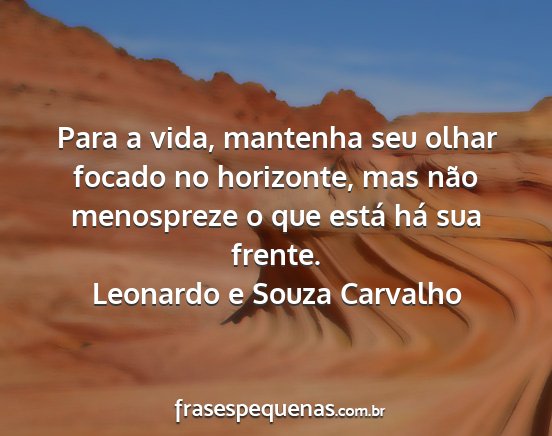 Leonardo e Souza Carvalho - Para a vida, mantenha seu olhar focado no...