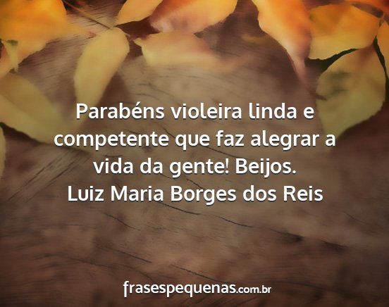Luiz Maria Borges dos Reis - Parabéns violeira linda e competente que faz...