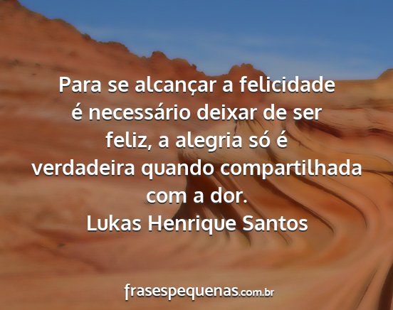 Lukas Henrique Santos - Para se alcançar a felicidade é necessário...