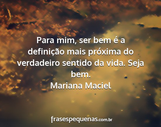 Mariana Maciel - Para mim, ser bem é a definição mais próxima...