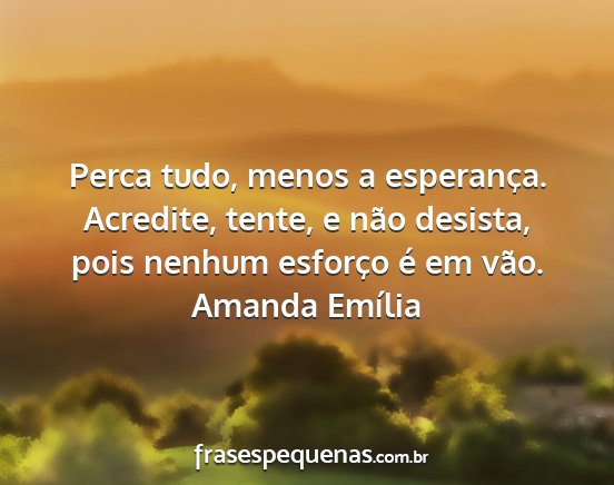Amanda Emília - Perca tudo, menos a esperança. Acredite, tente,...
