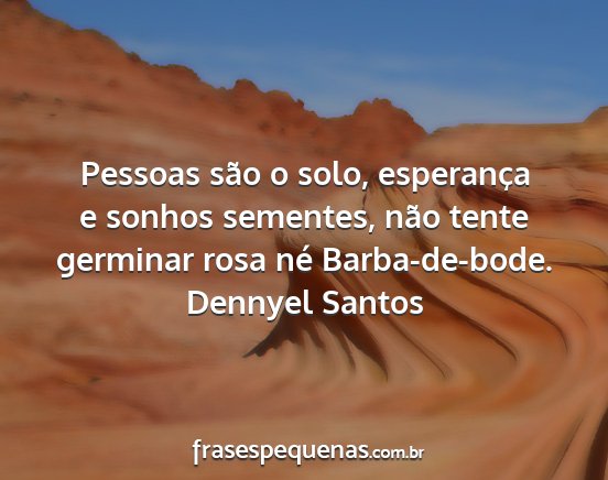 Dennyel Santos - Pessoas são o solo, esperança e sonhos...