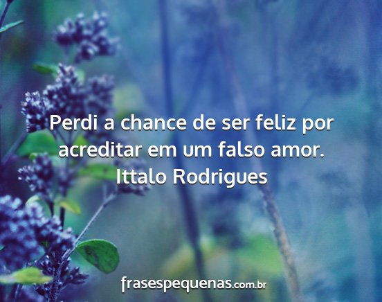 Ittalo Rodrigues - Perdi a chance de ser feliz por acreditar em um...