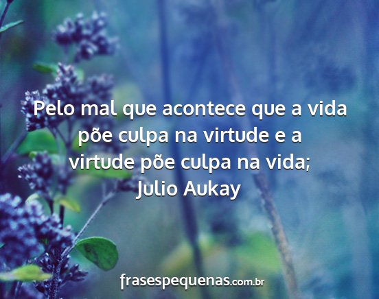 Julio Aukay - Pelo mal que acontece que a vida põe culpa na...