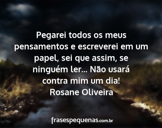 Rosane Oliveira - Pegarei todos os meus pensamentos e escreverei em...