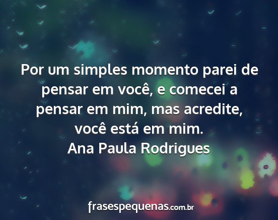 Ana Paula Rodrigues - Por um simples momento parei de pensar em você,...