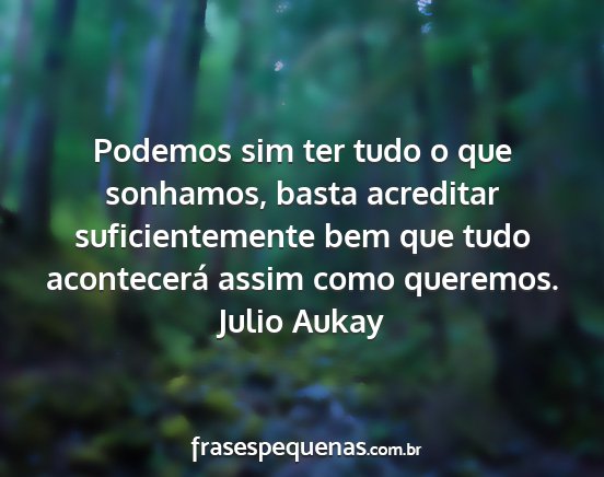 Julio Aukay - Podemos sim ter tudo o que sonhamos, basta...