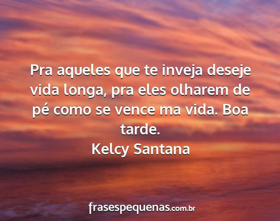 Kelcy Santana - Pra aqueles que te inveja deseje vida longa, pra...