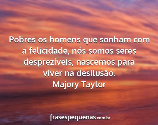 Majory Taylor - Pobres os homens que sonham com a felicidade,...