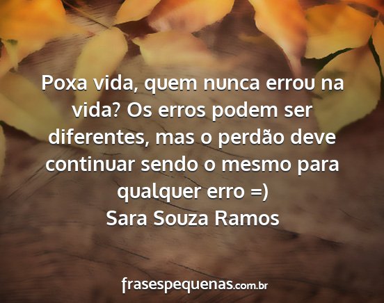 Sara Souza Ramos - Poxa vida, quem nunca errou na vida? Os erros...