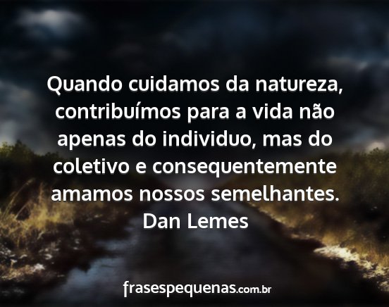 Dan Lemes - Quando cuidamos da natureza, contribuímos para a...