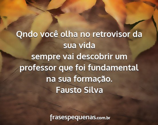 Fausto Silva - Qndo você olha no retrovisor da sua vida sempre...
