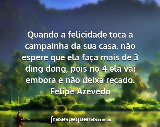 Felipe Azevedo - Quando a felicidade toca a campainha da sua casa,...