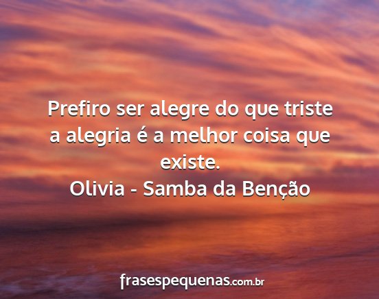 Olivia - Samba da Benção - Prefiro ser alegre do que triste a alegria é a...