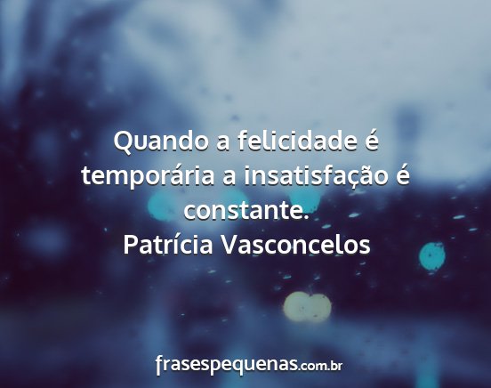 Patrícia Vasconcelos - Quando a felicidade é temporária a...