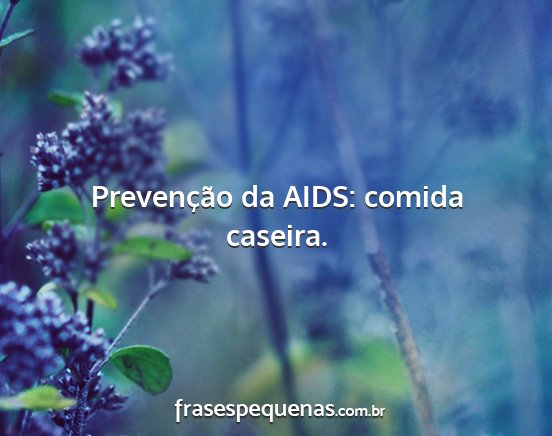 Prevenção da AIDS: comida caseira....