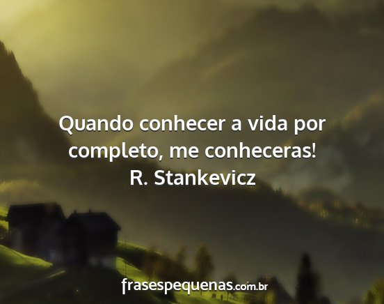 R. Stankevicz - Quando conhecer a vida por completo, me...