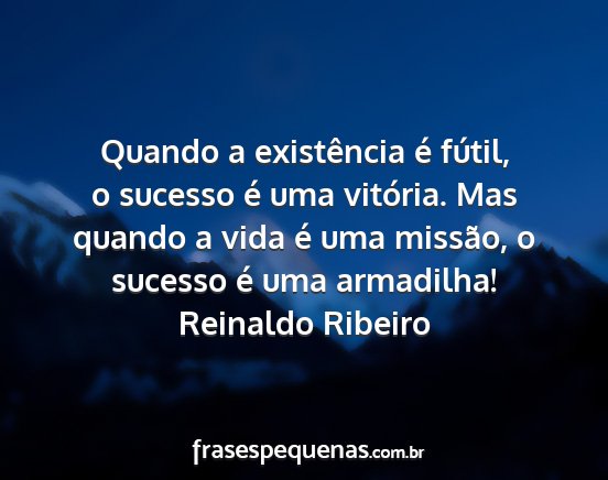 Reinaldo Ribeiro - Quando a existência é fútil, o sucesso é uma...