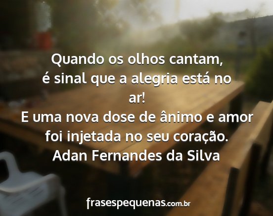 Adan Fernandes da Silva - Quando os olhos cantam, é sinal que a alegria...
