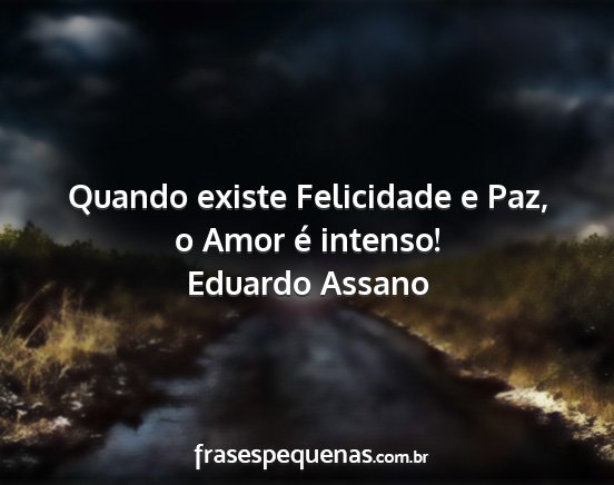 Eduardo Assano - Quando existe Felicidade e Paz, o Amor é intenso!...