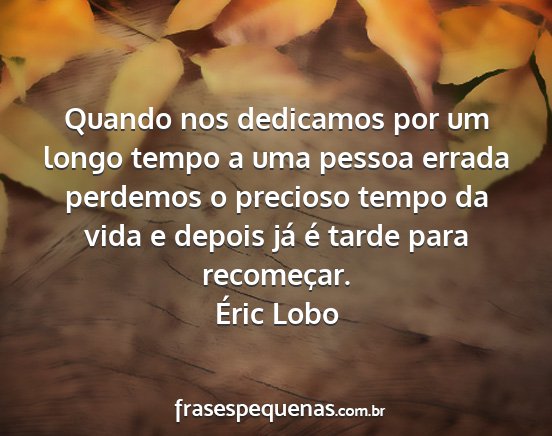 Éric Lobo - Quando nos dedicamos por um longo tempo a uma...