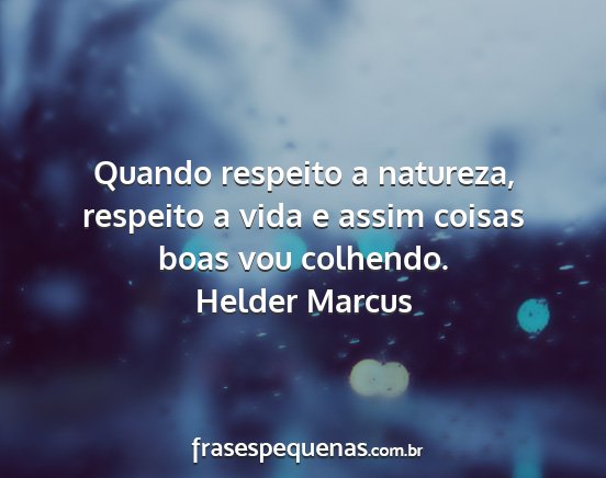 Helder Marcus - Quando respeito a natureza, respeito a vida e...