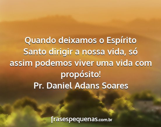 Pr. Daniel Adans Soares - Quando deixamos o Espírito Santo dirigir a nossa...