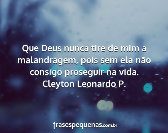Cleyton Leonardo P. - Que Deus nunca tire de mim a malandragem, pois...