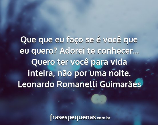 Leonardo Romanelli Guimarães - Que que eu faço se é você que eu quero? Adorei...
