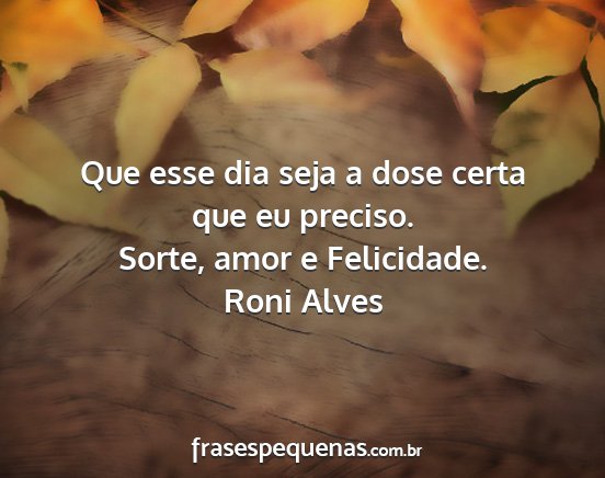 Roni Alves - Que esse dia seja a dose certa que eu preciso....