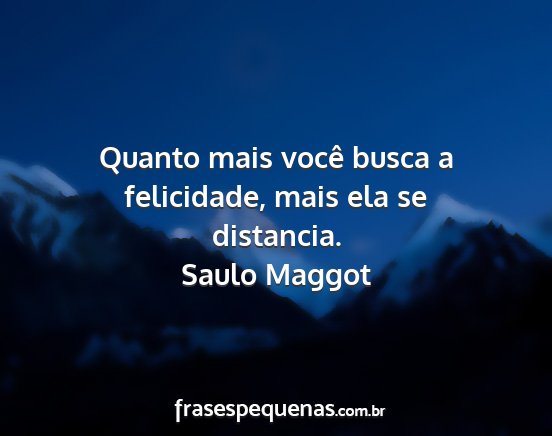 Saulo Maggot - Quanto mais você busca a felicidade, mais ela se...