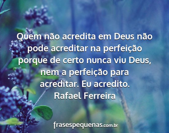 Rafael Ferreira - Quem não acredita em Deus não pode acreditar na...