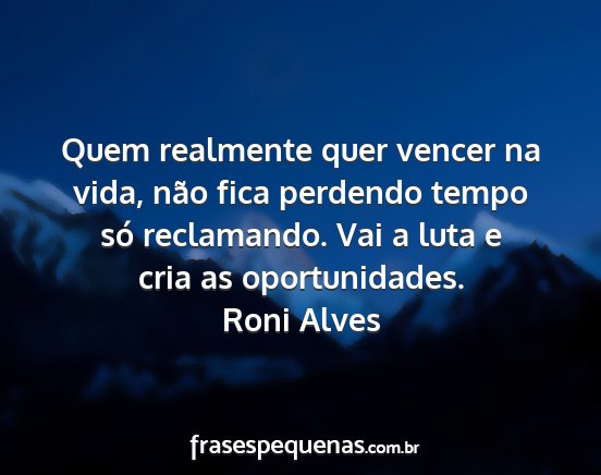 Roni Alves - Quem realmente quer vencer na vida, não fica...