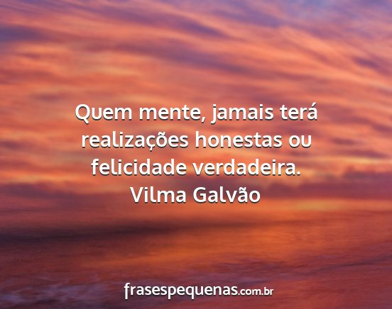 Vilma Galvão - Quem mente, jamais terá realizações honestas...