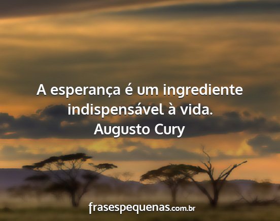 Augusto Cury - A esperança é um ingrediente indispensável à...