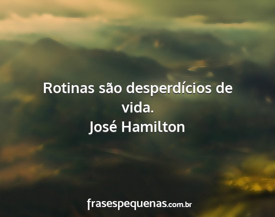 José Hamilton - Rotinas são desperdícios de vida....