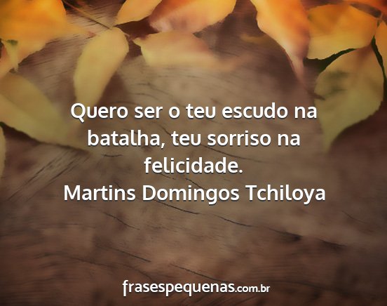 Martins Domingos Tchiloya - Quero ser o teu escudo na batalha, teu sorriso na...