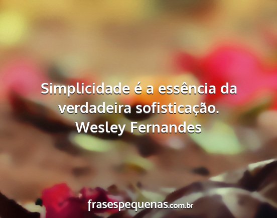 Wesley Fernandes - Simplicidade é a essência da verdadeira...