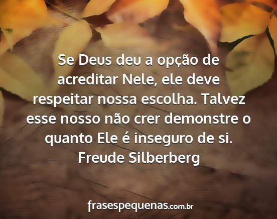 Freude Silberberg - Se Deus deu a opção de acreditar Nele, ele deve...