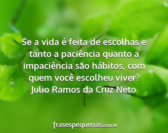 Julio Ramos da Cruz Neto - Se a vida é feita de escolhas e tanto a...