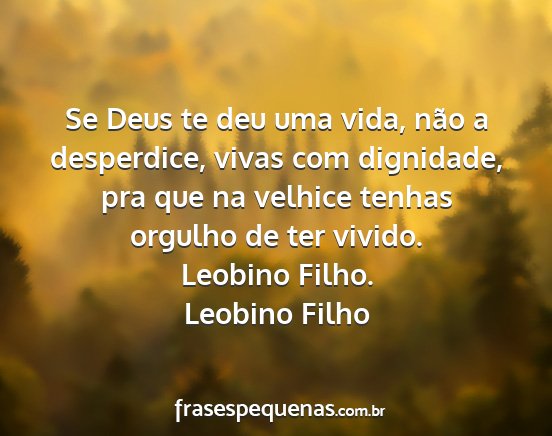 Leobino Filho - Se Deus te deu uma vida, não a desperdice, vivas...
