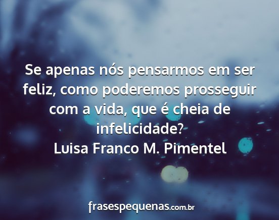 Luisa Franco M. Pimentel - Se apenas nós pensarmos em ser feliz, como...