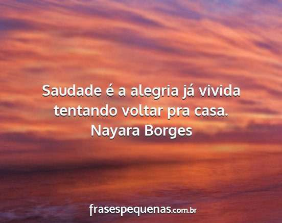 Nayara Borges - Saudade é a alegria já vivida tentando voltar...