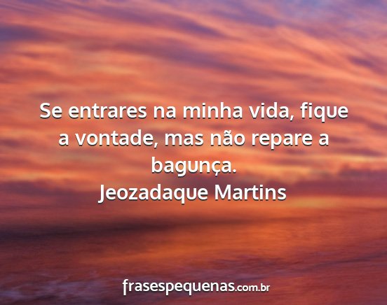 Jeozadaque Martins - Se entrares na minha vida, fique a vontade, mas...
