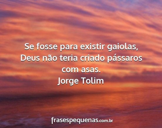 Jorge Tolim - Se fosse para existir gaiolas, Deus não teria...