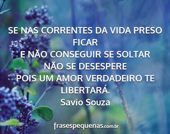 Savio Souza - SE NAS CORRENTES DA VIDA PRESO FICAR E NÃO...