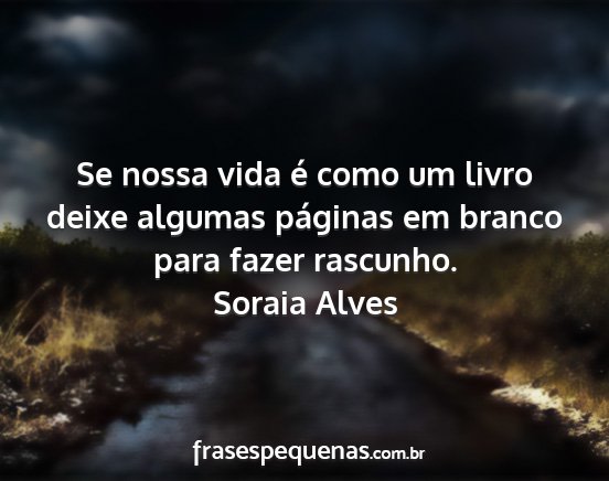 Soraia Alves - Se nossa vida é como um livro deixe algumas...