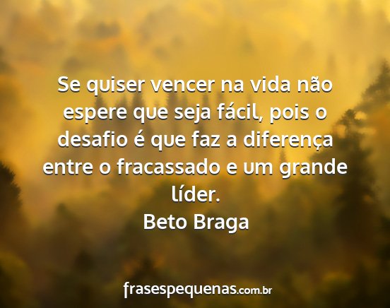 Beto Braga - Se quiser vencer na vida não espere que seja...